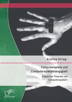 Computerspiele und Computerspielabhängigkeit: Subjektive Theorien von Computerspielern - Striegl, Kristina