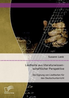 Liedtexte aus literaturwissenschaftlicher Perspektive: Die Eignung von Liedtexten für den Deutschunterricht - Lenk, Susann