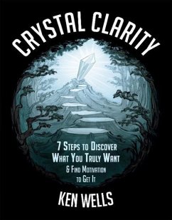 Crystal Clarity: 7 Steps to Discover What You Truly Want & Find Motivation to Get It (eBook, ePUB) - Wells, Ken