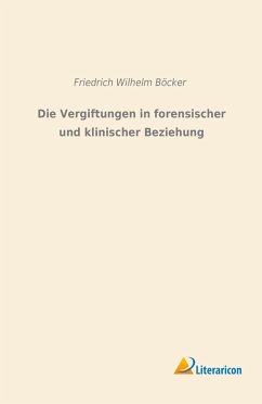 Die Vergiftungen in forensischer und klinischer Beziehung - Böcker, Friedrich Wilhelm