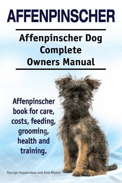 Affenpinscher. Affenpinscher Dog Complete Owners Manual. Affenpinscher book for care, costs, feeding, grooming, health and training. - Hoppendale, George; Moore, Asia