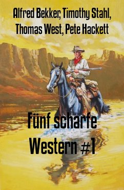Fünf scharfe Western #1 (eBook, ePUB) - Bekker, Alfred; Hackett, Pete; West, Thomas; Stahl, Timothy