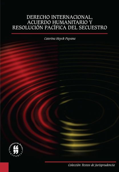 Derecho internacional, acuerdo humanitario y resolución pacifica del secuestro (eBook, PDF)