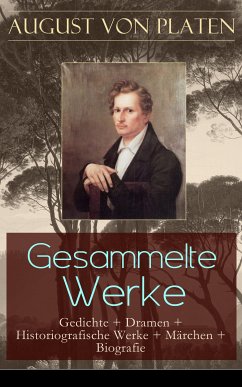 Gesammelte Werke: Gedichte + Dramen + Historiografische Werke + Märchen + Biografie (eBook, ePUB) - von Platen, August