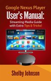 Google Nexus Player User's Manual Streaming Media Guide with Extra Tips & Tricks! (eBook, ePUB)