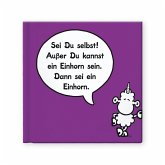 Sei Du selbst! Außer Du kannst ein Einhorn sein. Dann sei ein Einhorn