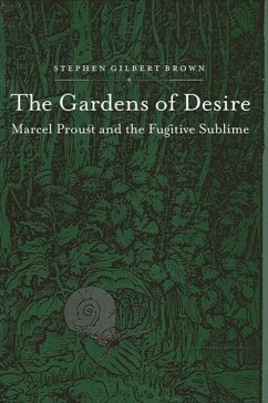 The Gardens of Desire: Marcel Proust and the Fugitive Sublime - Brown, Stephen Gilbert
