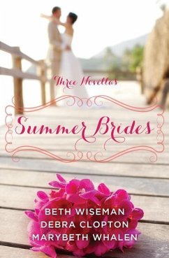 Summer Brides: A Year of Weddings Novella Collection: Three Novella - Whalen, Marybeth; Wiseman, Beth; Clopton, Debra
