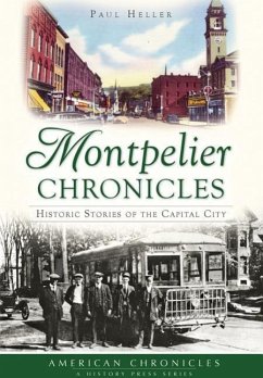 Montpelier Chronicles:: Historic Stories of the Capital City - Heller, Paul