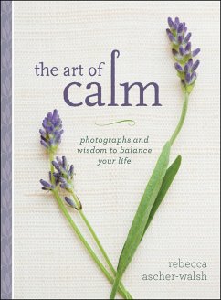 The Art of Calm: Photographs and Wisdom to Balance Your Life - Ascher-Walsh, Rebecca