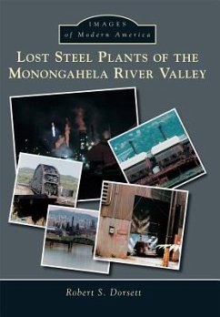 Lost Steel Plants of the Monongahela River Valley - Dorsett, Robert S