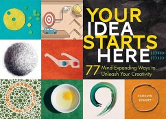 Your Idea Starts Here: 77 Mind-Expanding Ways to Unleash Your Creativity - Eckert, Carolyn