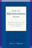 How Do Madhyamikas Think?, 19: And Other Essays on the Buddhist Philosophy of the Middle