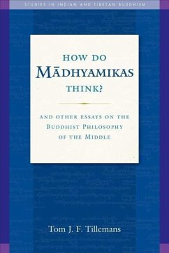 How Do Madhyamikas Think?, 19: And Other Essays on the Buddhist Philosophy of the Middle - Tillemans, Tom J. F.