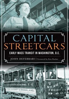 Capital Streetcars:: Early Mass Transit in Washington, D.C. - Deferrari, John