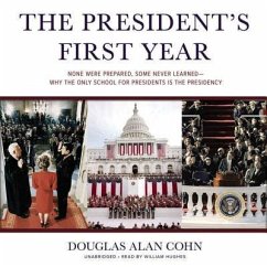 The President S First Year: None Were Prepared, Some Never Learned Why the Only School for Presidents Is the Presidency - Cohn, Douglas Alan