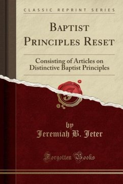 Baptist Principles Reset: Consisting of Articles on Distinctive Baptist Principles (Classic Reprint)