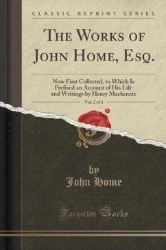 The Works of John Home, Esq., Vol. 2 of 3: Now First Collected, to Which Is Prefixed an Account of His Life and Writings by Henry MacKenzie (Classic R