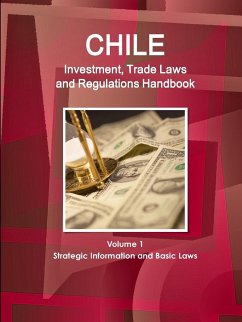 Chile Investment, Trade Laws and Regulations Handbook Volume 1 Strategic Information and Basic Laws - Ibp, Inc.