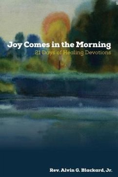 Joy Comes in the Morning: 21 Days of Healing Devotions - Blackard, Alvin G.