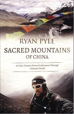 Sacred Mountains of China: An Epic Human-Powered Adventure Through a Remote World - Pyle, Ryan