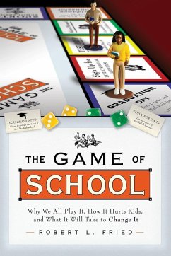 The Game of School: Why We All Play It, How It Hurts Kids, and What It Will Take to Change It - Fried, Robert L