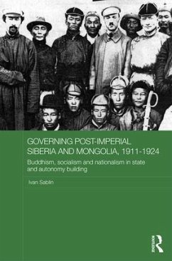 Governing Post-Imperial Siberia and Mongolia, 1911-1924 - Sablin, Ivan