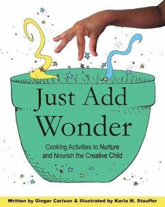 Just Add Wonder: Cooking Activities to Nurture & Nourish the Creative Child - Carlson, Ginger
