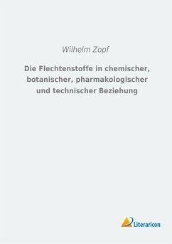 Die Flechtenstoffe in chemischer, botanischer, pharmakologischer und technischer Beziehung - Zopf, Wilhelm