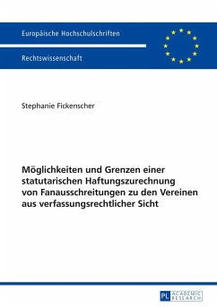 Möglichkeiten und Grenzen einer statutarischen Haftungszurechnung von Fanausschreitungen zu den Vereinen aus verfassungsrechtlicher Sicht - Fickenscher, Stephanie