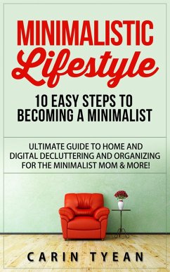 Cover Minimalistic Lifestyle: 10 Easy Steps to Becoming a Minimalist: Ultimate Guide to Home and Digital Decluttering and Organizing for the Minimalist Mom & More! (eBook, ePUB)
