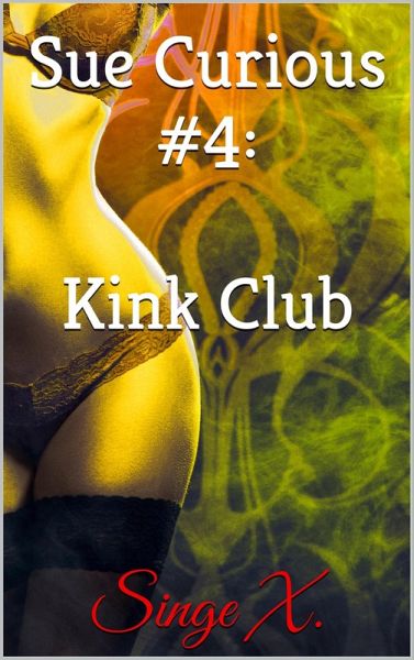 Sue Curious #4: Kink Club (eBook, ePUB) Sue Curious #4: Kink Club (eBook, ePUB)