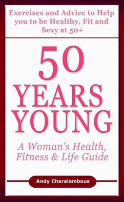 50 Years Young - Exercises & Advice to Help You to Be Healthy, Fit & Sexy at 50 (Fit Expert Series) (eBook, ePUB) - Charalambous, Andy