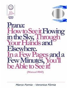 Prana: How to See it Flowing in the Sky, Through Your Hands and Elsewhere. (Manual #045) (eBook, ePUB) - Fomia, Marco; Fomia, Veronica