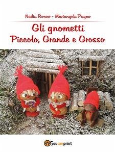 Gli Gnometti, Piccolo, Grande e Grosso (eBook, ePUB) - Pugno, Mariangela; Ronco, Nadia