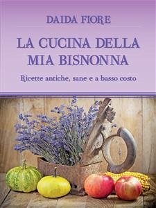 La cucina della mia bisnonna (eBook, PDF) - Fiore, Daida