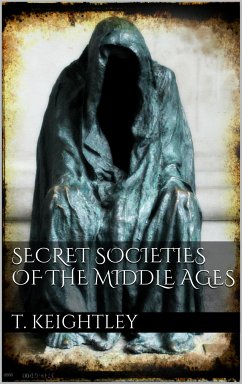 Secret Societies of the Middle Ages (eBook, ePUB) - Keightley, Thomas