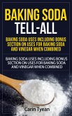 Baking Soda Tell-All: Baking Soda Uses including Bonus Section on Uses for Baking Soda and Vinegar When Combined. (Discover the many Benefits of Baking Soda! From Cleaning, to Odors, to Hygiene, Health and Beauty) (eBook, ePUB)