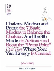 Chakras, Mudras and Prana: the 7 Basic Mudras to Balance the Chakras. And the 8th Mudra -Esoteric and Powerful- to Activate and Boost the 