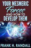 Your Mesmeric Forces And How to Develop Them (eBook, ePUB)