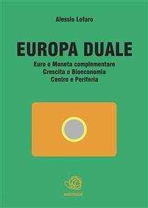 Europa Duale Euro e Moneta complementare Crescita e Bioeconomia Centro e Periferia (eBook, ePUB) - Lofaro, Alessio