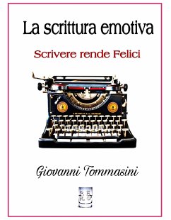 La scrittura emotiva - Scrivere rende Felici. (eBook, ePUB) - Tommasini, Giovanni