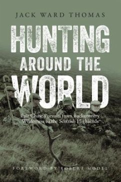 Hunting Around the World: Fair Chase Pursuits from Backcountry Wilderness to the Scottish Highlands - Thomas, Jack Ward