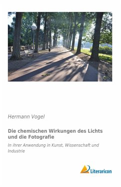 Die chemischen Wirkungen des Lichts und die Fotografie - Vogel, Hermann