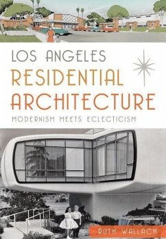 Los Angeles Residential Architecture:: Modernism Meets Eclecticism - Wallach, Ruth