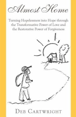 Almost Home: Turning Hopelessness into Hope through the Transformative Power of Love and the Restorative Power of Forgiveness - Cartwright, Deb