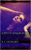 A Witch Shall Be Born (eBook, ePUB)