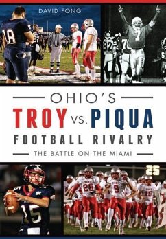 Ohio's Troy vs. Piqua Football Rivalry:: The Battle on the Miami - Fong, David