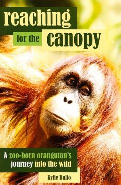 Reaching for the Canopy: A Zoo-Born Orangutan's Journey Back to the Wild - Bullo, Kylie