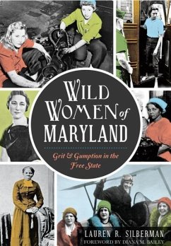 Wild Women of Maryland: Grit & Gumption in the Free State - Silberman, Lauren R.